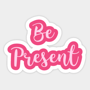 Be Present Sticker